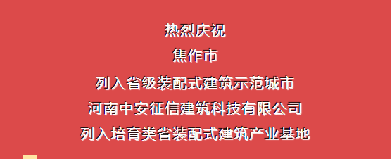 熱烈慶祝焦作市列入省級(jí)裝配式建筑示范城市，中安征信建筑科技有限公司列入培育類省裝配式建筑產(chǎn)業(yè)基地